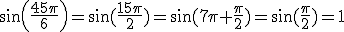 sin(\frac{45\pi}{6})=\sin(\frac{15\pi}{2})=\sin(7\pi+\frac{\pi}{2})=\sin(\frac{\pi}{2})=1